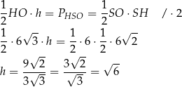 1-HO ⋅h = P = 1SO ⋅SH / ⋅2 2 HSO 2 1 √ -- 1 1 √ -- 2-⋅6 3 ⋅h = 2-⋅6⋅ 2-⋅6 2 √ -- √ -- -- h = 9√-2-= 3√--2-= √ 6 3 3 3 