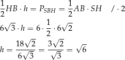 1- 1- 2 HB ⋅h = PSBH = 2AB ⋅SH /⋅ 2 √ -- 1 √ -- 6 3 ⋅h = 6⋅--⋅6 2 √ -- 2 √ -- 18 2 3 2 √ -- h = --√---= √----= 6 6 3 3 