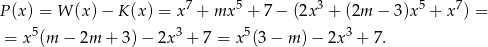  7 5 3 5 7 P(x) = W (x)− K(x ) = x + mx + 7− (2x + (2m − 3 )x + x ) = = x5(m − 2m + 3) − 2x 3 + 7 = x5(3 − m )− 2x3 + 7. 