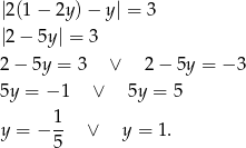 |2(1− 2y)− y| = 3 |2− 5y| = 3 2− 5y = 3 ∨ 2− 5y = − 3 5y = − 1 ∨ 5y = 5 1 y = − -- ∨ y = 1. 5 