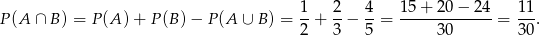 P(A ∩ B ) = P (A) + P (B) − P(A ∪ B) = 1-+ 2-− 4-= 15-+-2-0−-2-4 = 1-1. 2 3 5 3 0 3 0 