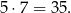 5 ⋅7 = 35. 