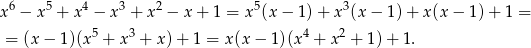  6 5 4 3 2 5 3 x − x + x − x + x − x+ 1 = x (x − 1) + x (x − 1 )+ x (x− 1)+ 1 = = (x− 1)(x5 + x3 + x) + 1 = x (x− 1)(x4 + x2 + 1)+ 1. 