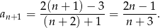  2(n + 1)− 3 2n − 1 an +1 = ------------- = -------. (n + 2) + 1 n + 3 