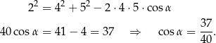  22 = 42 + 5 2 − 2 ⋅4 ⋅5⋅ cosα 37 40co sα = 41− 4 = 37 ⇒ cosα = ---. 40 