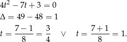  2 4t − 7t+ 3 = 0 Δ = 49 − 48 = 1 7 − 1 3 7+ 1 t = ------= -- ∨ t = ------= 1. 8 4 8 