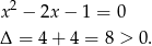 x 2 − 2x − 1 = 0 Δ = 4 + 4 = 8 > 0. 