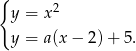 { y = x2 y = a(x− 2)+ 5. 