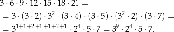 3⋅6 ⋅9 ⋅12 ⋅15⋅ 18⋅2 1 = = 3⋅(3 ⋅2) ⋅32 ⋅ (3⋅4 )⋅(3 ⋅5)⋅ (32 ⋅2) ⋅(3 ⋅7) = 1+1+2+ 1+1+2+ 1 4 9 4 = 3 ⋅2 ⋅5⋅ 7 = 3 ⋅ 2 ⋅5 ⋅7. 