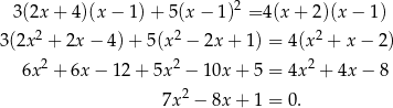  3(2x + 4)(x − 1 )+ 5(x − 1)2 = 4(x + 2)(x − 1 ) 3(2x 2 + 2x− 4)+ 5(x2 − 2x + 1) = 4(x 2 + x − 2) 2 2 2 6x + 6x − 1 2+ 5x − 10x + 5 = 4x + 4x − 8 7x2 − 8x + 1 = 0. 