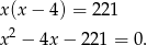 x(x − 4) = 22 1 x2 − 4x − 221 = 0. 