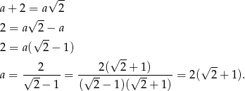  √ -- a + 2 = a 2 2 = a √ 2− a √ -- 2 = a ( 2− 1) √ -- a = √--2----= -√--2-(--2+√-1-)----= 2(√ 2-+ 1). 2− 1 ( 2 − 1 )( 2+ 1 ) 