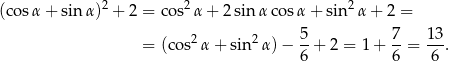  2 2 2 (cos α+ sin α) + 2 = co s α + 2sin αco sα + sin α + 2 = 5 7 13 = (co s2 α + sin2α) − --+ 2 = 1 + --= --. 6 6 6 