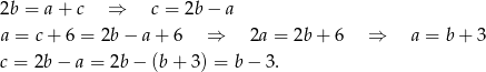 2b = a+ c ⇒ c = 2b− a a = c + 6 = 2b − a+ 6 ⇒ 2a = 2b + 6 ⇒ a = b+ 3 c = 2b − a = 2b− (b+ 3) = b− 3. 