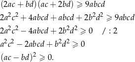 (2ac + bd )(ac + 2bd ) ≥ 9abcd 2a2c2 + 4abcd + abcd + 2b2d2 ≥ 9abcd 2 2 2 2 2a c − 4abcd + 2b d ≥ 0 / : 2 a2c2 − 2abcd + b2d 2 ≥ 0 (ac − bd)2 ≥ 0 . 