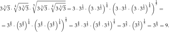 ∘ ----- ∘ -----∘------- ( )1 ( ( ) 1)1 √3-- 4 √3-- 5 3√ -- 4 √3-- 13 13 4 13 13 4 5 3 3 ⋅ 3 3 ⋅ 3 3⋅ 3 3 = 3 ⋅3 ⋅ 3⋅3 ⋅ 3⋅3 ⋅ 3⋅ 3 = ( ) 1 4 ( 4)14 4 ( 4) 14 5 4 1 ( 4 1) 15 5 ( 5)15 6 = 33 ⋅ 3 3 ⋅ 33 ⋅ 3 3 = 3 3 ⋅3 3 ⋅ 33 ⋅ 33 = 33 ⋅ 3 3 = 3 3 = 9. 