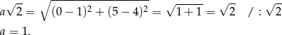  √ -- ∘ ------------------- √ ------ √ -- √ -- a 2 = (0− 1)2 + (5− 4 )2 = 1+ 1 = 2 / : 2 a = 1. 