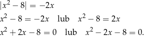 |x2 − 8| = − 2x 2 2 x − 8 = − 2x lub x − 8 = 2x x2 + 2x − 8 = 0 lub x2 − 2x− 8 = 0. 