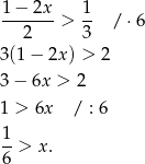 1 − 2x 1 -------> -- / ⋅6 2 3 3(1 − 2x) > 2 3 − 6x > 2 1 > 6x / : 6 1 --> x. 6 