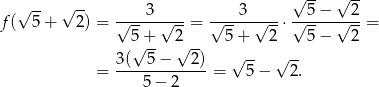  √ -- √ -- √ -- √ -- f( 5 + 2 ) = √---3-√---= √---3-√---⋅√-5-−-√-2-= 5 + 2 5+ 2 5 − 2 √ -- √ -- √ -- √ -- = 3(--5-−---2)-= 5− 2. 5 − 2 