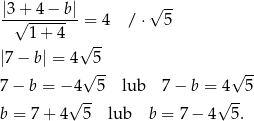  √ -- |3√+-4-−-b|-= 4 / ⋅ 5 1 + 4 √ -- |7 − b| = 4 √5-- √ -- 7− b = − 4 5 lub 7− b = 4 5 √ -- √ -- b = 7+ 4 5 lub b = 7 − 4 5 . 