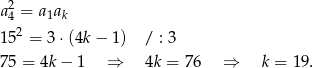 a2= a a 4 1 k 152 = 3 ⋅(4k− 1) / : 3 75 = 4k − 1 ⇒ 4k = 76 ⇒ k = 1 9. 