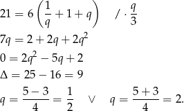  ( 1 ) q 21 = 6 --+ 1+ q / ⋅ -- q 3 7q = 2 + 2q + 2q2 2 0 = 2q − 5q + 2 Δ = 25− 16 = 9 q = 5-−-3-= 1- ∨ q = 5-+-3-= 2 . 4 2 4 