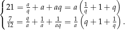 ( ( ) { 21 = aq + a+ aq = a 1q + 1 + q 7 q 1 1 1 ( 1) ( 12 = a + a + aq = a q + 1 + q . 