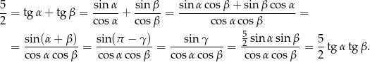 5 sin α sin β sin α cosβ + sin β cosα --= tg α + tgβ = ----- + ----- = -----------------------= 2 cos α co sβ cos αco sβ sin (α+ β) sin (π − γ ) sinγ 5 sin α sin β 5 = -----------= -----------= -----------= 2-----------= --tgα tgβ . cosα cos β cos αco sβ cos αco sβ cosα cos β 2 