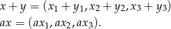 x + y = (x1 + y1,x2 + y2,x3 + y3) ax = (ax1,ax2,ax3). 