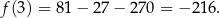 f(3) = 8 1− 2 7− 270 = − 216 . 