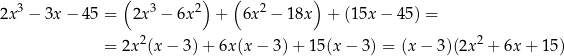  ( ) ( ) 2x3 − 3x − 45 = 2x3 − 6x 2 + 6x 2 − 1 8x + (15x − 4 5) = = 2x2(x − 3) + 6x(x − 3 )+ 15 (x− 3) = (x − 3)(2x 2 + 6x + 1 5) 