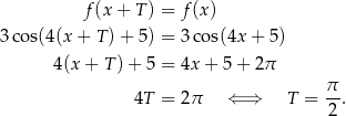  f(x + T ) = f(x ) 3 cos(4(x + T )+ 5) = 3 cos(4x + 5) 4(x + T )+ 5 = 4x + 5 + 2π 4T = 2π ⇐ ⇒ T = π-. 2 