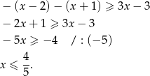  − (x − 2) − (x + 1) ≥ 3x − 3 − 2x + 1 ≥ 3x− 3 − 5x ≥ − 4 / : (− 5) 4 x ≤ -. 5 
