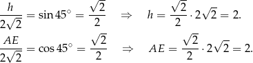  h √ 2- √ 2- √ -- -√---= sin 45∘ = ---- ⇒ h = ----⋅2 2 = 2. 2 2 2 2 AE √ 2- √ 2- √ -- -√---= cos45∘ = ---- ⇒ AE = ----⋅2 2 = 2. 2 2 2 2 