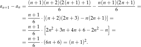  (n+ 1)(n + 2)(2(n + 1) + 1) n(n + 1)(2n + 1 ) an+1 − an = -----------------------------− -----------------= 6 6 = n+--1-⋅(n + 2 )(2n + 3)− n(2n + 1 ) = 6 [ ] n+ 1 [ 2 2 ] = ------⋅ 2n + 3n + 4n + 6− 2n − n = 6 = n+--1-⋅(6n + 6) = (n + 1)2. 6 