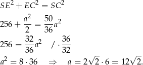  2 2 2 SE + EC = SC a2 50 2 2 56+ 2--= 36a 2 56 = 32-a2 / ⋅ 3-6 36 3 2 √ -- √ -- a 2 = 8⋅3 6 ⇒ a = 2 2 ⋅6 = 1 2 2. 
