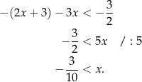  3 − (2x + 3) − 3x < − -- 2 − 3-< 5x / : 5 2 -3- − 10 < x. 