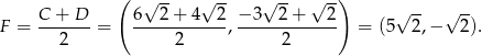  ( √ -- √ -- √ -- √ -) C + D 6 2+ 4 2 −3 2+ 2 √ -- √ -- F = --2----= -----2-----, -----2------- = (5 2,− 2). 