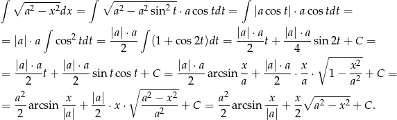 ∫ ∘ -------- ∫ ∘ ------------- ∫ a2 − x2dx = a2 − a 2sin2t⋅ acos tdt = |aco st|⋅a costdt = ∫ ∫ 2 |a|⋅a- |a|⋅a- |a|⋅a- = |a|⋅a cos tdt = 2 (1+ cos2t)dt = 2 t + 4 sin2t + C = ∘ -----2- = |a|⋅a-t+ |a|-⋅asin tcos t+ C = |a|⋅a-arcsin x-+ |a|⋅a-⋅ x-⋅ 1 − x--+ C = 2 2 ∘ -------- 2 a 2 a a2 a2 x |a| a2 − x2 a2 x x ∘ -------- = ---arcsin--- + --- ⋅x⋅ --------+ C = ---arcsin--- + -- a2 − x2 + C . 2 |a| 2 a2 2 |a| 2 