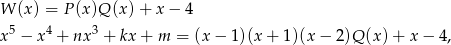 W (x) = P(x)Q (x) + x − 4 x5 − x4 + nx 3 + kx + m = (x − 1)(x+ 1)(x− 2)Q (x)+ x − 4, 