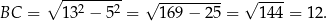  ∘ --------- √ --------- √ ---- BC = 132 − 52 = 16 9− 25 = 144 = 12. 