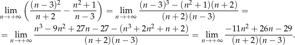  ( 2 2 ) 3 2 lim (n-−-3-)-− n-+--1- = lim (n-−--3)-−-(n--+--1)(n+--2) = n→ +∞ n + 2 n − 3 n→ +∞ (n + 2)(n− 3) n 3 − 9n 2 + 27n − 27 − (n3 + 2n 2 + n + 2) − 1 1n2 + 26n − 29 = lim ------------------------------------------ = lim ------------------ . n→ +∞ (n + 2)(n − 3) n→ +∞ (n + 2)(n − 3) 