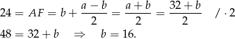  a− b a+ b 32 + b 24 = AF = b+ ------= -----= ------- / ⋅2 2 2 2 48 = 32 + b ⇒ b = 16. 