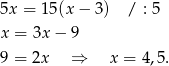 5x = 15(x − 3) / : 5 x = 3x − 9 9 = 2x ⇒ x = 4,5. 