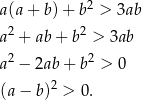  2 a(a + b) + b > 3ab a2 + ab + b2 > 3ab 2 2 a − 2ab + b > 0 (a − b)2 > 0. 