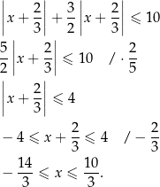 | | | | || 2|| 3-|| 2|| |x+ 3| + 2 |x+ 3| ≤ 10 | | 5||x + 2-||≤ 10 / ⋅ 2- 2| 3 | 5 || 2|| ||x+ -|| ≤ 4 3 2- 2- − 4 ≤ x + 3 ≤ 4 / − 3 1 4 10 − --- ≤ x ≤ --. 3 3 