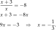  x+ 3 ------= − 8 x x + 3 = − 8x 1 9x = − 3 ⇒ x = − -. 3 