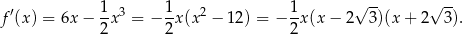  1 1 1 √ -- √ -- f′(x) = 6x − -x3 = − -x(x 2 − 1 2) = −-x (x− 2 3)(x + 2 3). 2 2 2 
