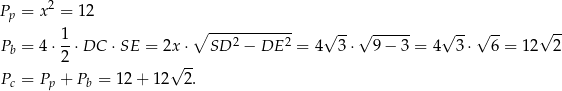 Pp = x 2 = 12 1 ∘ ------------ √ -- √ ------ √ --√ -- √ -- Pb = 4 ⋅--⋅DC ⋅SE = 2x ⋅ SD 2 − DE 2 = 4 3 ⋅ 9 − 3 = 4 3⋅ 6 = 12 2 2 √ -- Pc = Pp + Pb = 12 + 12 2. 
